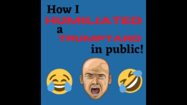AUDIO - How I Humiliated a TRUMPTARD in PUBLIC video from Leftist Libbie