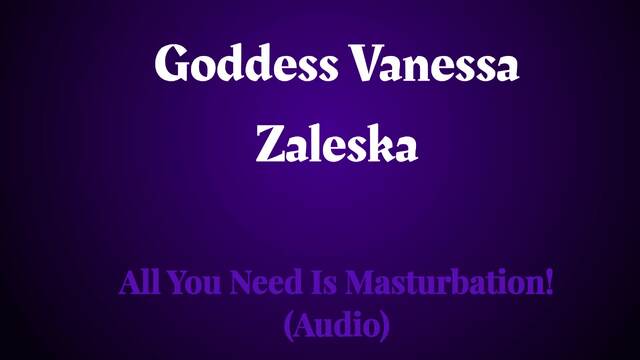 All You Need Is Masturbation *Audio* video from Goddess Vanessa Zaleska